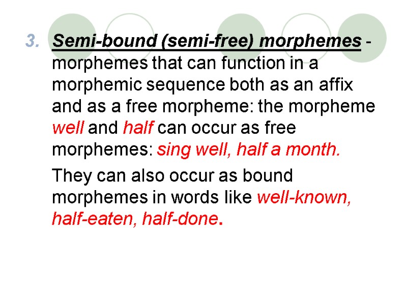 Semi-bound (semi-free) morphemes -morphemes that can function in a morphemic sequence both as an